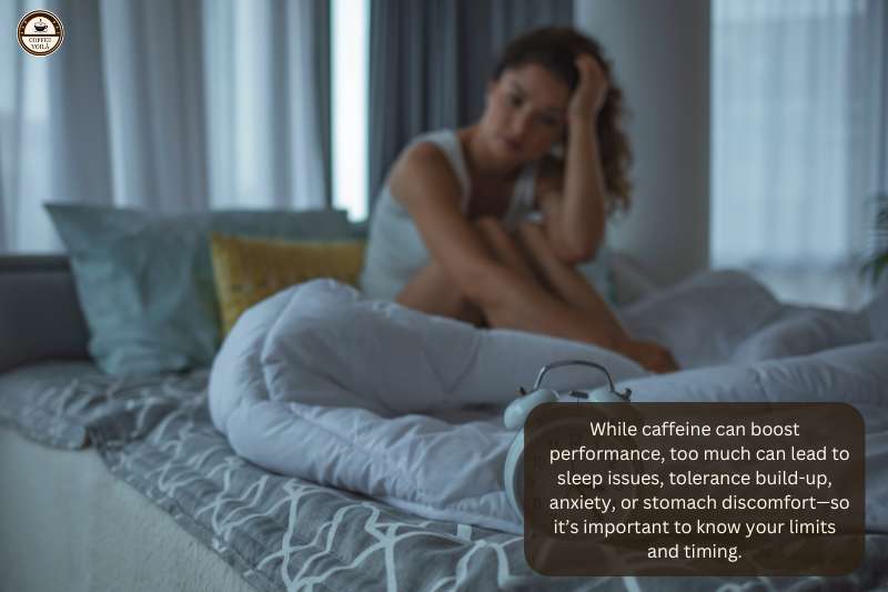 While caffeine can boost performance, too much can lead to sleep issues, tolerance build-up, anxiety, or stomach discomfort—so it’s important to know your limits and timing.