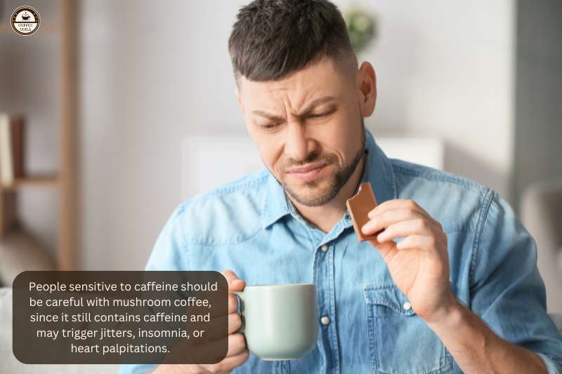 People sensitive to caffeine should be careful with mushroom coffee, since it still contains caffeine and may trigger jitters, insomnia, or heart palpitations.