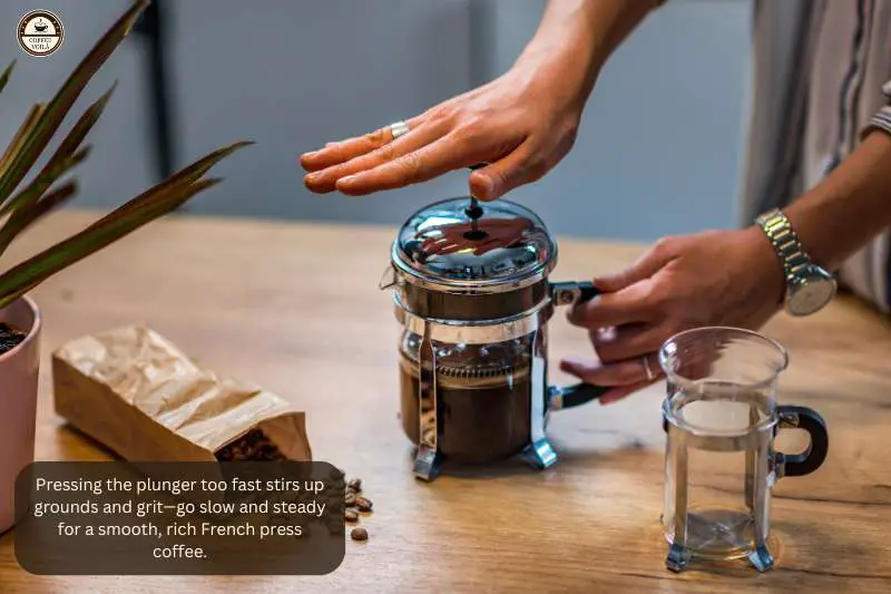Pressing the plunger too fast stirs up grounds and grit—go slow and steady for a smooth, rich French press coffee.