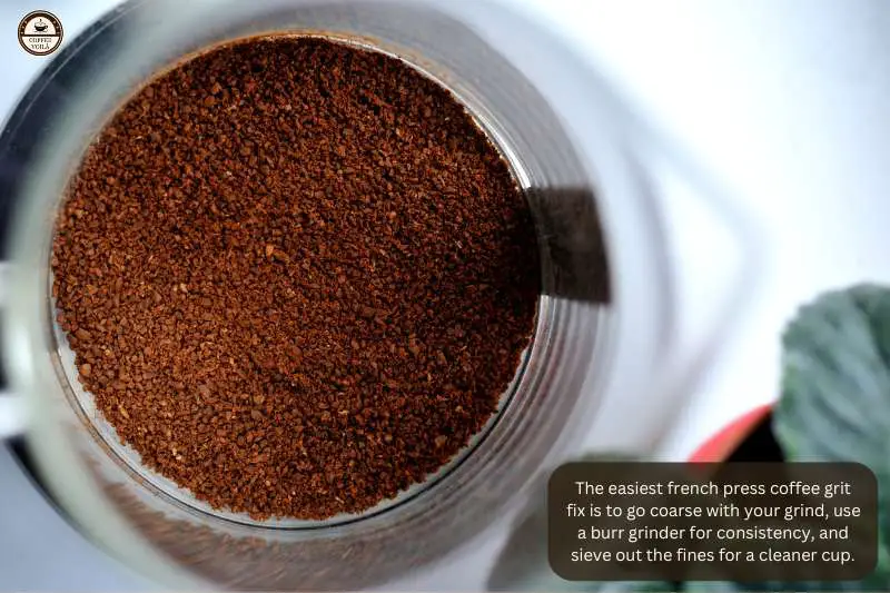 The easiest french press coffee grit fix is to go coarse with your grind, use a burr grinder for consistency, and sieve out the fines for a cleaner cup.