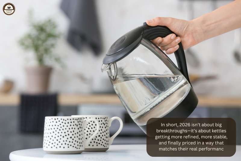 In short, 2026 isn’t about big breakthroughs—it’s about kettles getting more refined, more stable, and finally priced in a way that matches their real performanc