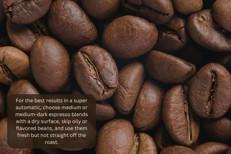 For the best results in a super automatic, choose medium or medium-dark espresso blends with a dry surface, skip oily or flavored beans, and use them fresh but not straight off the roast.