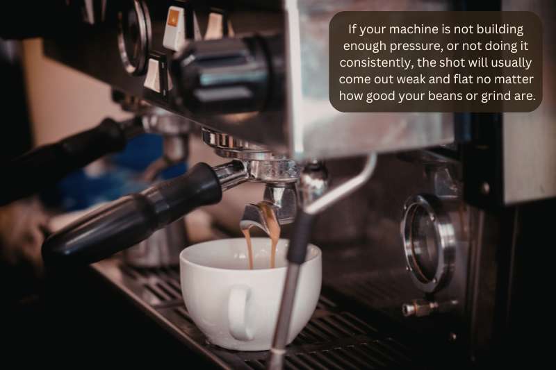 If your machine is not building enough pressure, or not doing it consistently, the shot will usually come out weak and flat no matter how good your beans or grind are.